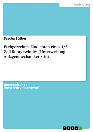 Fachgerechtes Eindichten eines 1/2 Zoll-Rohrgewindes (Unterweisung Anlagenmechaniker / -in) (German Edition)