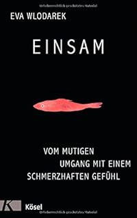 Einsam: Vom mutigen Umgang mit einem schmerzhaften Gefühl