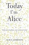 Today Im Alice: Nine Personalities, One Tortured Mind