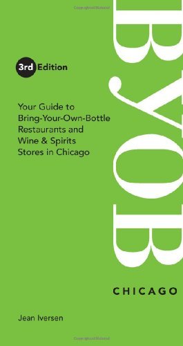 BYOB Chicago: Your Guide to Bring-Your-Own-Bottle Restaurants and Wine & Spirits Stores in Chicago (BYOB Guides)
