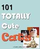 101 Totally Cute Cats (Kindle Coffee Table Books)