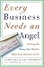 Every Business Needs an Angel: Getting the Money You Need to Make Your Business Grow