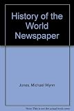 A newspaper history of the world : an anthology of famous news stories from 1850 to the present day, and a collection of great scoops, leaks, exposures, crusades, triumphs and disasters from the pages