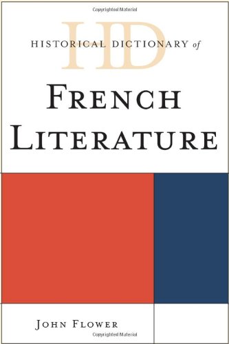 Historical Dictionary of French Literature (Historical Dictionaries of Literature and the Arts), by John Flower
