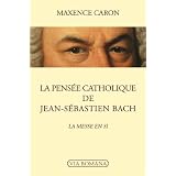La pens�e catholique de Jean-S�bastien Bach - La Messe en sipar Maxence Caron