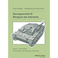 Sturmgesch�tz III . R�ckgrat der Infanterie: Band 1: Geschichte; Entwicklung, Fertigung und Einsatz