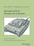 Sturmgesch�tz III . R�ckgrat der Infanterie: Band 1: Geschichte; Entwicklung, Fertigung und Einsatz