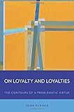On loyalty and loyalties : the contours of a problematic virtue