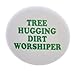 A&T Designs Tree Hugging Dirt Worshiper 1.25