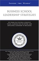 Business School Leadership Strategies: Top Deans on Creating a Strategic Vision, Planning for the Future, and Developing Leadership in Education (Inside the Minds)