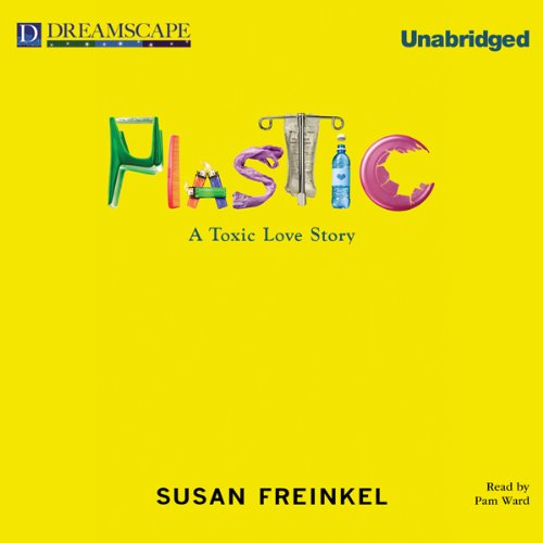 Plastic - A Toxic Love Story - Susan Freinkel