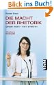 Die Macht der Rhetorik: Besser reden ? mehr erreichen