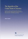 The Republic of the United States of America: Its Duties to Itself, and Its Responsible Relations to Other Countries. Embracing Also a Review of the Late War Between the United States and Mexico.