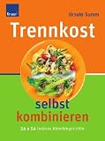 Trennkost selbst kombinieren: 54 x 54 leckere Abnehmgerichte - Ursula Summ