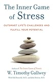 The Inner Game of Stress: Outsmart Life's Challenges and Fulfill Your Potential