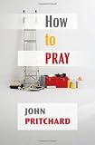 How to Pray: A Practical Handbook