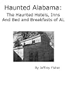 Haunted Alabama: The Haunted Hotels, Inns and Bed and Breakfasts of AL