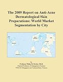 The 2009 Report on Anti-Acne Dermatological Skin Preparations: World Market Segmentation by City