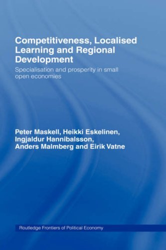 Competitiveness, Localised Learning and Regional Development: Specialization and Prosperity in Small Open Economies (Routledge Frontiers of Political Economy) On Sale