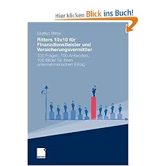 Ritters 10x10 f�r Finanzdienstleister und Versicherungsvermittler: 100 Fragen, 100 Antworten, 100 Bilder f�r Ihren unternehmerischen Erfolg