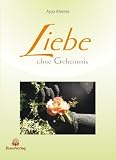 Liebe ohne Geheimnis: Herzensl&auml;uterung durch die Lehre des Buddha - Ayya Khema
