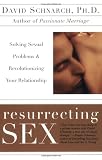 Resurrecting Sex: Solving Sexual Problems and Revolutionizing Your Relationship