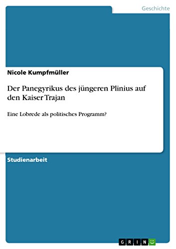 Der Panegyrikus des jüngeren Plinius auf den Kaiser Trajan: Eine Lobrede als politisches Programm? (German Edition)