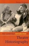 The Cambridge Introduction to Theatre Historiography (Cambridge Introductions to Literature)