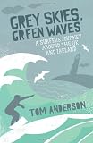 Grey Skies, Green Waves: A Surfer's Journey Around The UK and Ireland