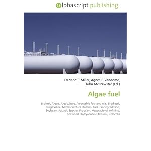 Algae fuel: Biofuel, Algae, Algaculture, Vegetable fats and oils, Biodiesel, Biogasoline, Methanol... by John McBrewster, Frederic P. Miller, and Agnes F. Vandome