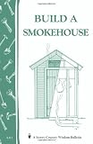 Build a Smokehouse: Storey Country Wisdom Bulletin A-81 (A Storey country wisdom bulletin)