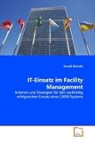 IT-Einsatz im Facility Management: Kriterien und Strategien für den nachhaltig erfolgreichen Einsatz eines CAFM-Systems