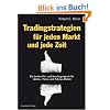 Tradingstrategien f�r jeden Markt und jede Zeit: Die besten Ein- und Ausstiegssignale f�r Aktien-, Forex- und Futures-M�rkte