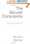 The Secular Conscience: Why Belief Belongs in Public Life