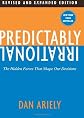 By Dan Ariely: Predictably Irrational: The Hidden Forces That Shape Our Decisions