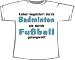 Badminton = Begeisterung, Fußball = Langeweile; T-Shirt weiß