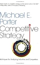 Competitive Strategy: Techniques for Analyzing Industries and Competitors