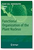 Functional Organization of the Plant Nucleus (Plant Cell Monographs)