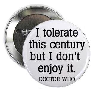 Doctor Dr Who Quote - I TOLERATE THIS CENTURY BUT I DON'T ENJOY IT 1.25