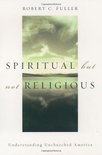 Spiritual, but not Religious: Understanding Unchurched America by Robert C. Fuller (2001-12-20)