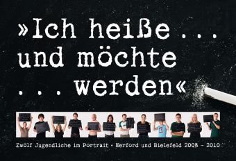 Tpk Regionalverlag Ich hei&szlig;e ... und m&ouml;chte ... werden: Zw&ouml;lf Jugendliche im Portrait. Herford und Bielefeld 2008-2010