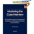 Mastering the Case Interview: The Complete Guide to Management, Marketing, and Strategic Consulting Case Interviews, 4th Edition