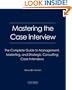 Mastering the Case Interview: The Complete Guide to Management, Marketing, and Strategic Consulting Case Interviews, 4th Edition