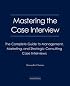 Mastering the Case Interview: The Complete Guide to Management, Marketing, and Strategic Consulting Case Interviews, 4th Edition