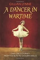 A Dancer in Wartime: One Girl's Journey from the Blitz to Sadler's Wells