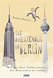 Ein Amerikaner in Berlin - Wie ein New Yorker lernte, die Deutschen zu lieben - Ralph Martin
