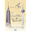 Ein Amerikaner in Berlin. Wie ein New Yorker lernte, die Deutschen zu lieben