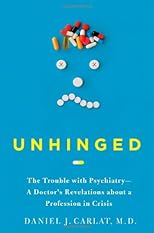 Unhinged: The Trouble with Psychiatry - A Doctor's Revelations about a Profession in Crisis