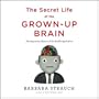 The Secret Life of the Grown-Up Brain: The Surprising Talents of the Middle-Aged Mind