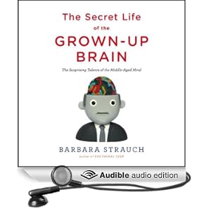 The Secret Life of the Grown-Up Brain: The Surprising Talents of the Middle-Aged Mind